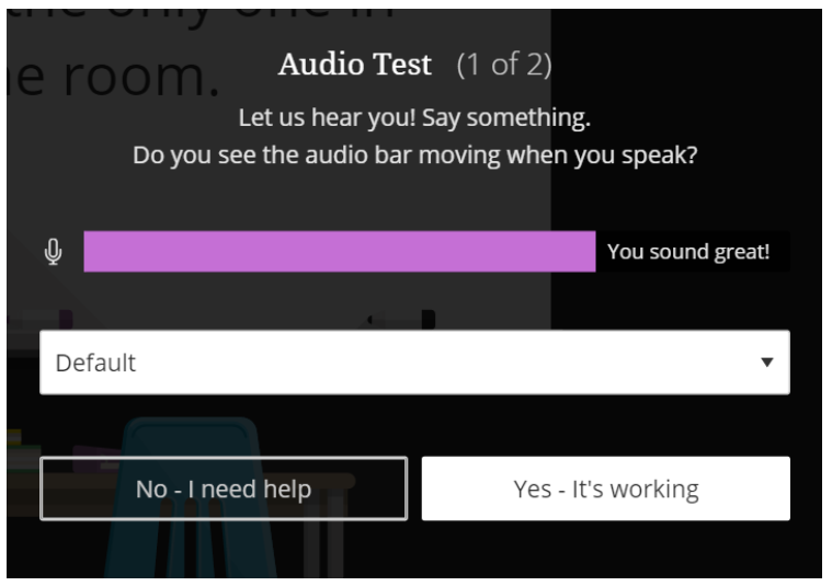  Audio will play over your computer's speakers or your headphones. When prompted, choose the microphone you want to use. Select Yes - it's working to proceed.