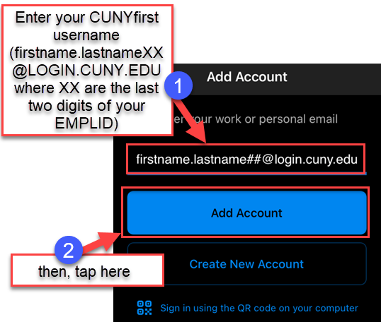 Enter your CUNYfirst username which is your firstname.lastnameXX@LOGIN.CUNY.EDU where XX are the last two digits of your EMPLID then tap Add Account