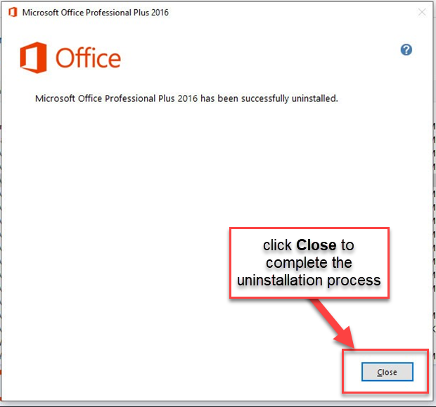 Once finished, a message will notify you that “Office has been successfully uninstalled”, click Close to complete the uninstallation process: