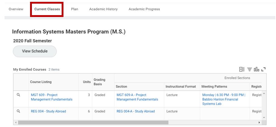 A screenshot of the student profile academics interface. The top navigation tabs include overview, current classes, plan, academic history and academic progress. The current classes tab is selected. The current classes tab shows the program of study at the top information systems masters program (M.S.) and the academic period 2020 fall semester underneath. Below the academic period is a gray view schedule button. Below the button is a my enrolled courses table. The table shows two items. The table headers include course listing, units, grading basis, and enrolled sections information including section, instructional format, meeting patterns and registration status. The fist column of the table consists of a small gray magnifying glass per row. The first row shows course information for MGT 609 - Project Management Fundamentals. The seocnd row shows course information for REG 004 - Study Abroad.
