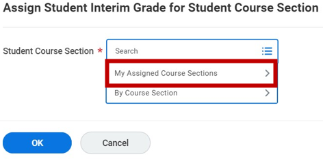 A screenshot of Assign Student Interim Grade for Student Course Section. There is a dropdown menu labeled Student Course Section. The dropdown menu is open, displaying two options: My Assigned Course Sections and By Course Section. The My Assigned Course Sections option is highlighted. There are two buttons on the bottom: a blue OK button and a gray Cancel button.